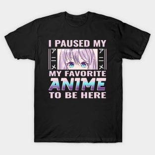 I paused my favorite anime to be here T-Shirt